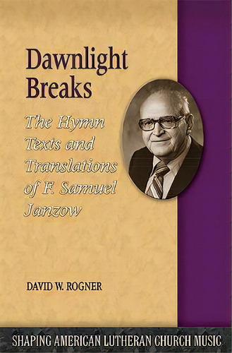 Dawnlight Breaks : The Hymn Texts And Translations Of F. Samuel Janzow, De David W Rogner. Editorial Lutheran University Press, Tapa Blanda En Inglés