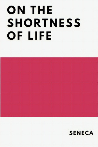 On The Shortness Of Life, De Séneca. Editorial Lulu Pr, Tapa Blanda En Inglés