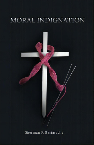 Moral Indignation: Embryonic Stem Cells, Dna, And Christians, De Bastarache, Sherman P.. Editorial Lightning Source Inc, Tapa Blanda En Inglés