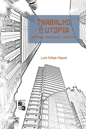 Trabalho e utopia: Karl Marx, André Gorz, Jon Elster, de Miguel, Luis Felipe. Editorial Zouk Editora e Distribuidora Ltda., capa mole em português, 2018