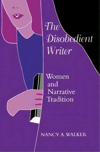 The Disobedient Writer: Women And Narrative Tradition, De Walker, Nancy A.. Editorial Univ Of Texas Pr, Tapa Blanda En Inglés