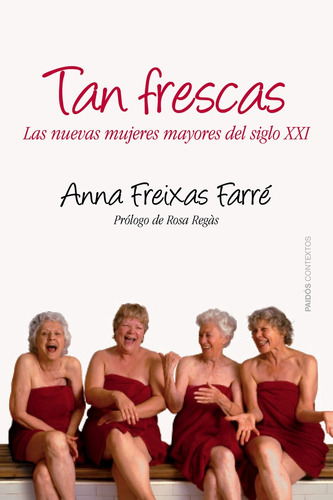 Tan frescas: Las nuevas mujeres mayores del siglo XXI, de Freixas, Anna. Serie Contextos Editorial Paidos México, tapa blanda en español, 2013