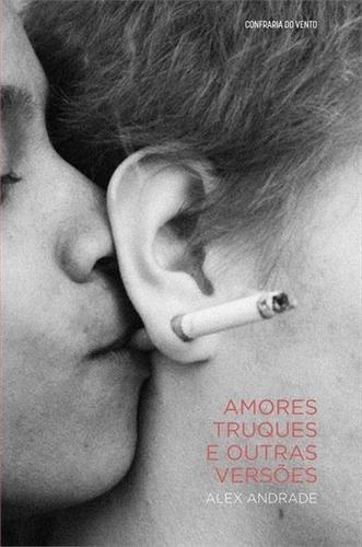 Amores, Truques E Outras Versoes - 1ªed.(2014), De Alex Andrade. Editora Confraria Do Vento, Capa Mole, Edição 1 Em Português, 2014
