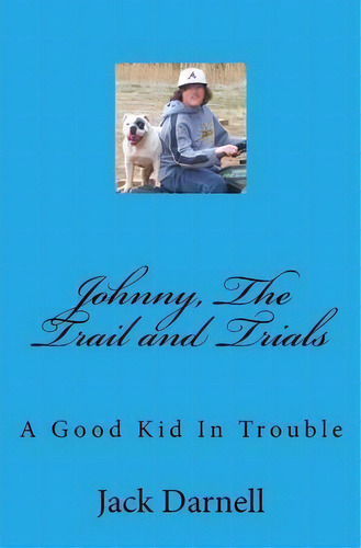 Johnny, The Trail And Trials : A Good Kid In Trouble, De Jack Darnell. Editorial Createspace Independent Publishing Platform, Tapa Blanda En Inglés