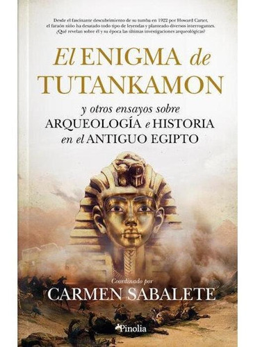 El enigma de Tutankamón: Y otros ensayos sobre Arqueología e Historia en el Antiguo Egipto, de Carmen Sabalete Gil. Editorial Almuzara, tapa pasta dura, edición 1 en español, 2016