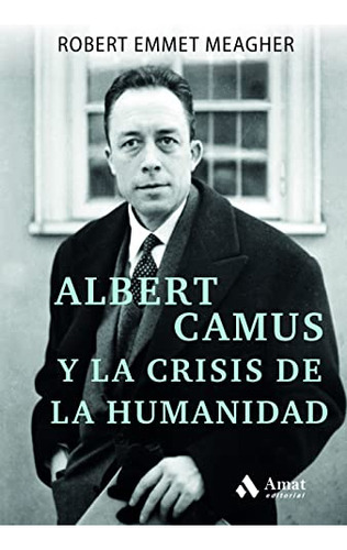 Albert Camus Y La Crisis De La Humanidad - Emmet Meagher Rob