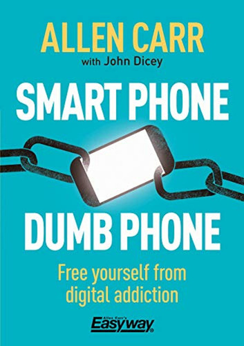 Smart Phone Dumb Phone: Free Yourself From Digital Addiction