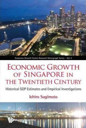Economic Growth Of Singapore In The Twentieth Century: Hi...