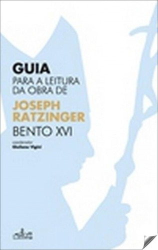 Guia Para A Leitura Da Obra De Bento Xvi  -  Joseph Ratzing