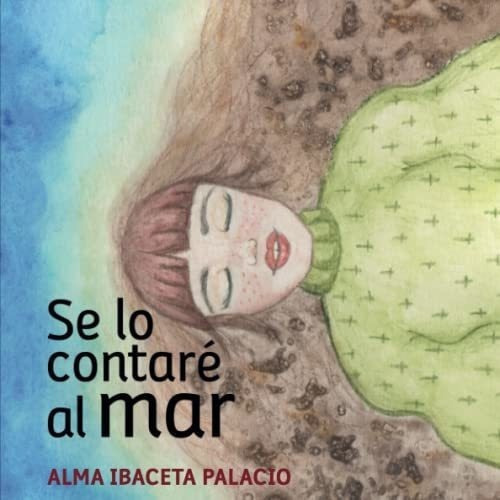 Se Lo Contare Al Mar - Ibaceta Palacio, Alma, De Ibaceta Palacio, Alma. Editorial Independently Published En Español