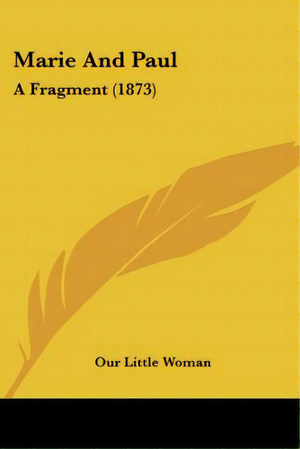 Marie And Paul: A Fragment (1873), De Our Little Woman. Editorial Kessinger Pub Llc, Tapa Blanda En Inglés