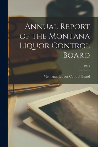 Annual Report Of The Montana Liquor Control Board; 1964, De Montana Liquor Trol Board. Editorial Hassell Street Pr, Tapa Blanda En Inglés