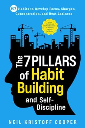 The 7 Pillars Of Habit Building And Self-discipline: 67 Habi