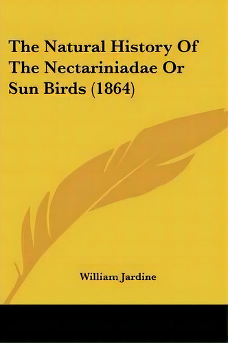 The Natural History Of The Nectariniadae Or Sun Birds (1864), De Sir William Jardine. Editorial Kessinger Publishing, Tapa Blanda En Inglés