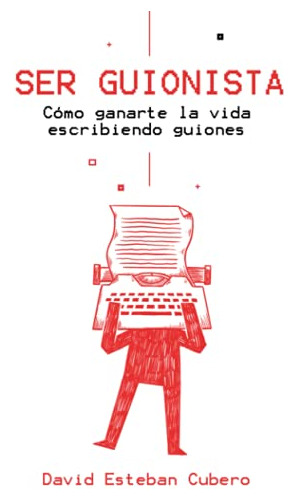 Ser Guionista: Como Ganarte La Vida Escribiendo Guiones (bib