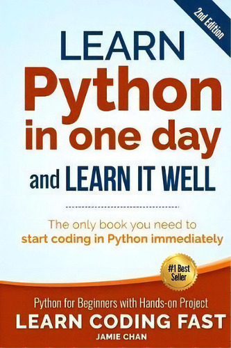 Learn Python In One Day And Learn It Well (2nd Edition) : Python For Beginners With Hands-on Proj..., De Jamie Chan. Editorial Createspace Independent Publishing Platform, Tapa Blanda En Inglés