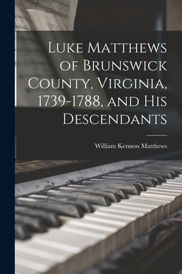 Libro Luke Matthews Of Brunswick County, Virginia, 1739-1...