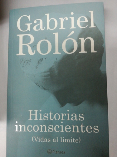 Gabriel Rolon Historias Inconscientes Vidas Al Limite