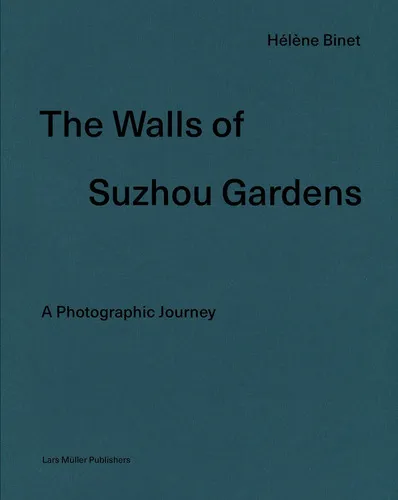 The Walls Of Suzhou Gardens A Photographic Journey, de Hélene Binet. Editorial Lars Muller Publishers, tapa blanda, edición 1 en español
