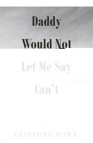 Daddy Would Not Let Me Say Can't, De Hawk, Clifford. Editorial Page Pub, Tapa Blanda En Inglés