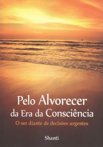 Pelo Alvorecer Da Era Da Consciencia - Aut Paranaense: O Ser Diante Das Decisoes Urgentes, De Alexandre Alberto Henklan Fonseca. Editora Autores Paranaenses, Capa Mole, Edição 1 Em Português