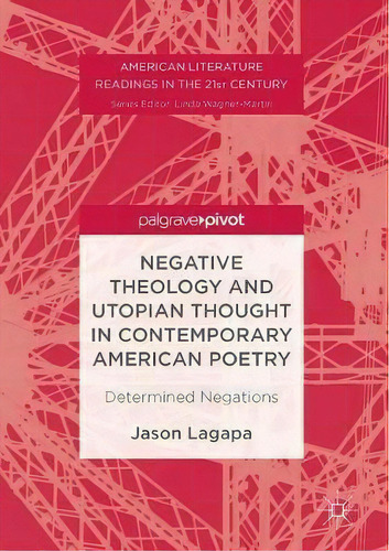 Negative Theology And Utopian Thought In Contemporary American Poetry : Determined Negations, De Jason Lagapa. Editorial Springer International Publishing Ag, Tapa Dura En Inglés