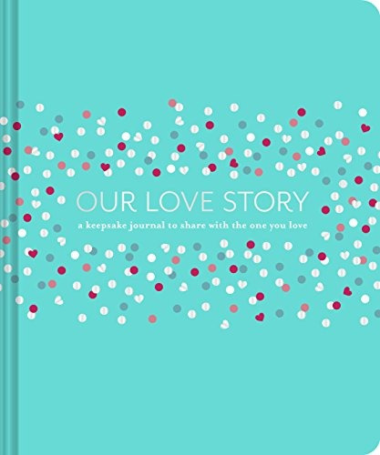 Our Love Story A Keepsake Journal To Share With The One You 