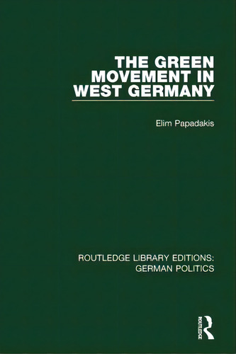 The Green Movement In West Germany (rle: German Politics), De Papadakis, Elim. Editorial Routledge, Tapa Blanda En Inglés