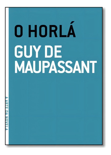 Horlá, O - Coleção A Arte Da Novela, De Guy De Maupassant. Editora Grua Livros, Capa Mole Em Português