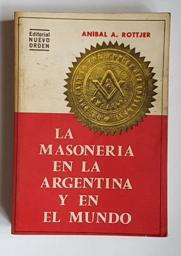 La Masoneria En La Argentina Y En El Mundo, Anibal Rottjer