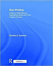 Gum Printing A Stepbystep Manual, Highlighting Artists And T