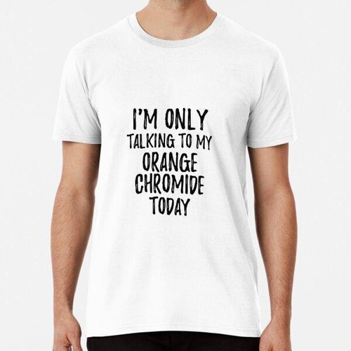 Remera I Am Only Talking To My Orange Chromide Today Algodon