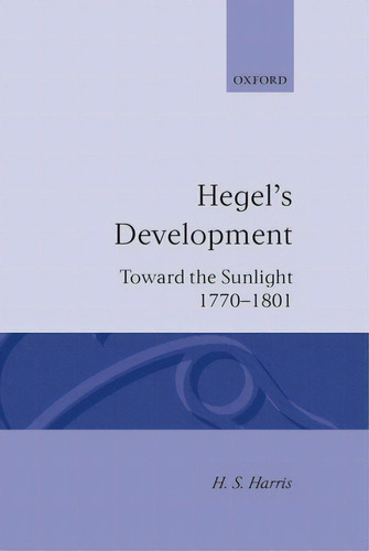 Hegel's Development: Towards The Sunlight, De Harris, H. S.. Editorial Oxford Univ Pr, Tapa Dura En Inglés