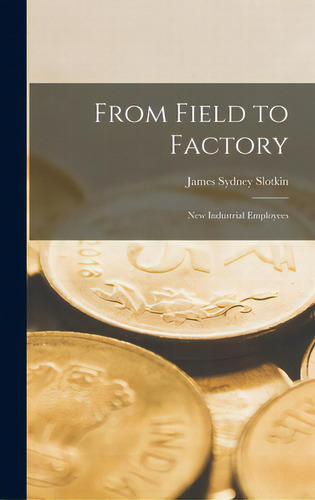 From Field To Factory; New Industrial Employees, De Slotkin, James Sydney 1913-1958. Editorial Hassell Street Pr, Tapa Dura En Inglés