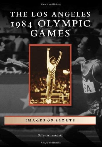 The Los Angeles 1984 Olympic Games (images Of Sports)