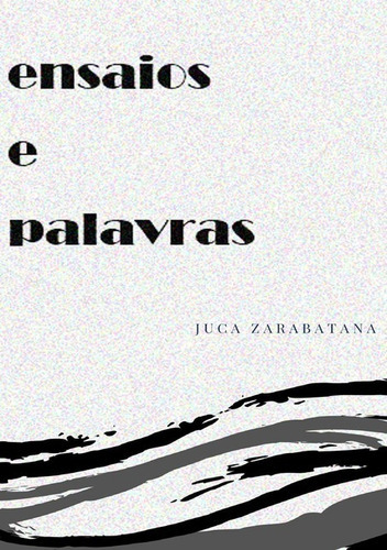 Ensaios E Palavras, De Juca Zarabatana. Série Não Aplicável, Vol. 1. Editora Clube De Autores, Capa Mole, Edição 1 Em Português, 2019