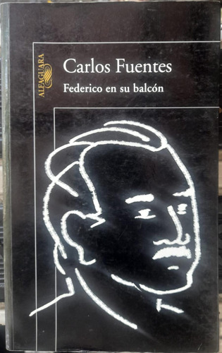 Federico En Su Balcón. Carlos Fuentes. Ed Alfaguara 