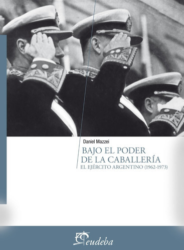 Bajo El Poder De La Caballería, De Mazzei, Daniel Horacio. Editorial Eudeba, Edición 2012 En Español