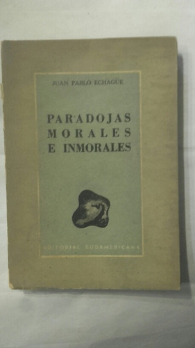 Paradojas Morales E Inmorales Juan Pablo Echagüe 1era Ed. 