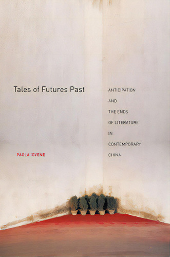 Tales Of Futures Past: Anticipation And The Ends Of Literature In Contemporary China, De Iovene, Paola. Editorial Stanford Univ Pr, Tapa Dura En Inglés
