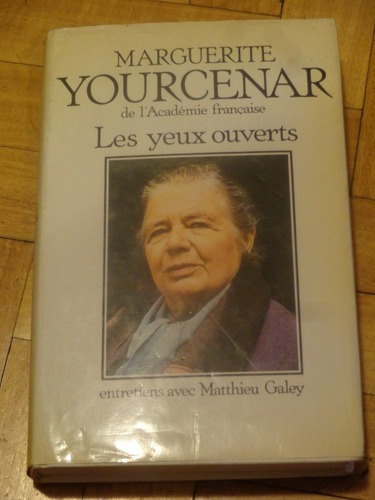 Marguerite Yourcenar. Les Yeux Ouverts. Entretiens M. G&-.