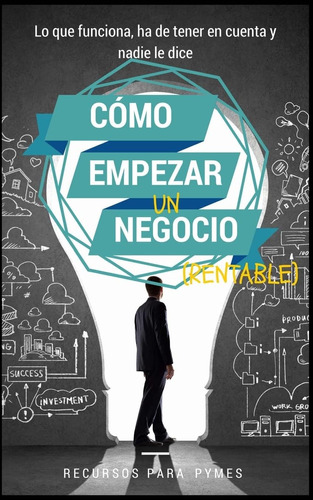 Libro: Como Empezar Un Negocio: La Guía Con Lo Que Funciona 