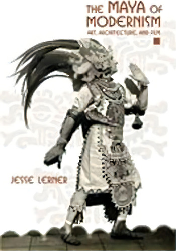 The Maya Of Modernism, De Jesse Lerner. Editorial University New Mexico Press, Tapa Dura En Inglés