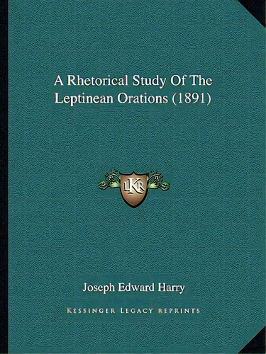 A Rhetorical Study Of The Leptinean Orations (1891), De Harry, Joseph Edward. Editorial Kessinger Pub Llc, Tapa Blanda En Inglés