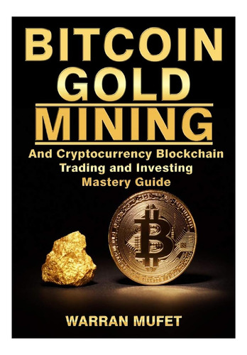 Libro: Bitcoin Gold Mining And Cryptocurrency Blockchain,