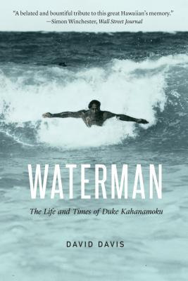 Waterman : The Life And Times Of Duke Kahanamoku - David Dav