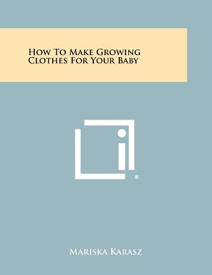 Libro How To Make Growing Clothes For Your Baby - Karasz,...