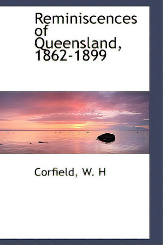 Reminiscences Of Queensland, 1862-1899, De H, Corfield W.. Editorial Bibliobazaar, Tapa Blanda En Inglés