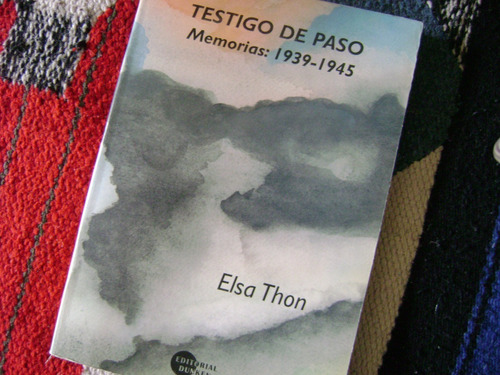 Elsa Thon- Testigo De Paso-  Memorias 1939-1945- 