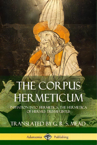 The Corpus Hermeticum: Initiation Into Hermetics, The Hermetica Of Hermes Trismegistus, De Mead, G. R. S.. Editorial Lulu Pr, Tapa Blanda En Inglés